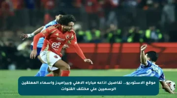 موقع الاستوديو.. تفاصيل إذاعة مباراة الأهلي وبيراميدز وأسماء المعلقين الرسميين على مختلف القنوات